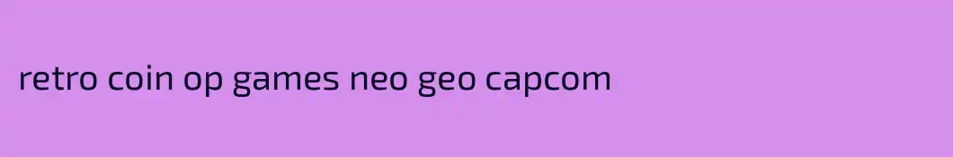 retro coin op games neo geo capcom